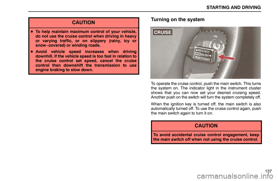 lexus LS400 1995  Exterior Equipment / 1995 LS400: STARTING AND DRIVING STARTING AND DRIVING
137
CAUTION
To help maintain maximum control of your vehicle,
do not use the cruise control when driving in heavy
or varying traffic, or on slippery (rainy, icy or
snow−covered