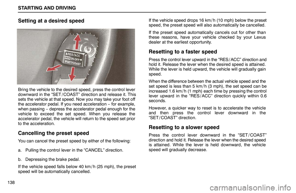 lexus LS400 1995  Exterior Equipment / 1995 LS400: STARTING AND DRIVING STARTING AND DRIVING
138
Setting at a desired speed
Bring the vehicle to the desired speed, press the control lever
downward in the “SET / COAST” direction and release it. This
sets the vehicle at