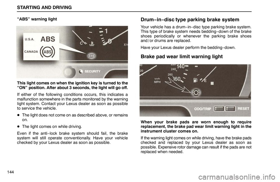 lexus LS400 1995  Exterior Equipment / 1995 LS400: STARTING AND DRIVING STARTING AND DRIVING
144“ABS” warning light
This light comes on when the ignition key is turned to the
“ON” position. After about 3 seconds, the light will go off.
If either of the following c