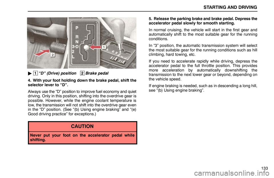 lexus LS400 1995  Exterior Equipment / 1995 LS400: STARTING AND DRIVING STARTING AND DRIVING
133
 1
“D” (Drive) position   2
Brake pedal
4. With your foot holding down the brake pedal, shift the
selector lever to “D”.
Always use the “D” position to improve fu