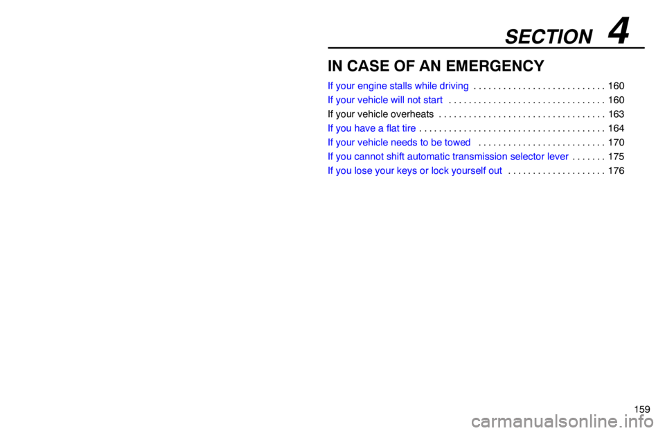 lexus LS400 1995  Exterior Equipment / 1995 LS400: IN CASE OF AN EMERGENCY SECTION   4
159
IN CASE OF AN EMERGENCY
If your engine stalls while driving160 . . . . . . . . . . . . . . . . . . . . . . . . . . . 
If your vehicle will not start160 . . . . . . . . . . . . . . . . 