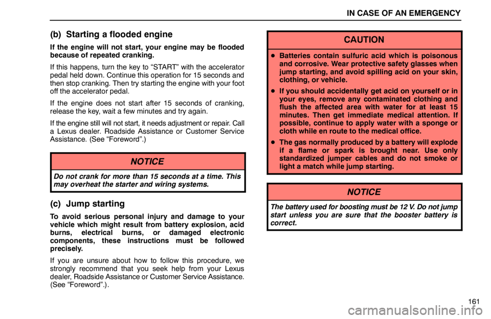 lexus LS400 1995  Exterior Equipment / 1995 LS400: IN CASE OF AN EMERGENCY IN CASE OF AN EMERGENCY
161
(b) Starting a flooded engine
If the engine will not start, your engine may be flooded
because of repeated cranking.
If this happens, turn the key to “START” with the a