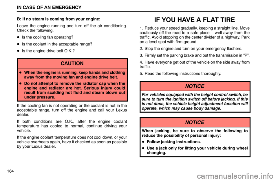 lexus LS400 1995  Exterior Equipment / 1995 LS400: IN CASE OF AN EMERGENCY IN CASE OF AN EMERGENCY
164B: If no steam is coming from your engine:
Leave the engine running and turn off the air conditioning.
Check the following.
Is the cooling fan operating?
Is the coolant in