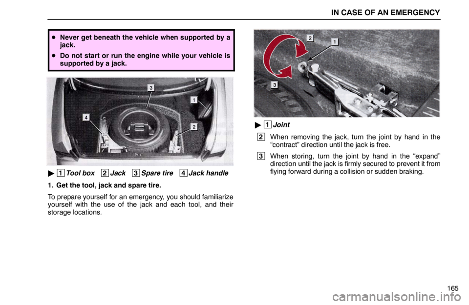 lexus LS400 1995  Exterior Equipment / 1995 LS400: IN CASE OF AN EMERGENCY IN CASE OF AN EMERGENCY
165
Never get beneath the vehicle when supported by a
jack.
Do not start or run the engine while your vehicle is
supported by a jack.
 1
Tool box   2
Jack   3
Spare tire   4