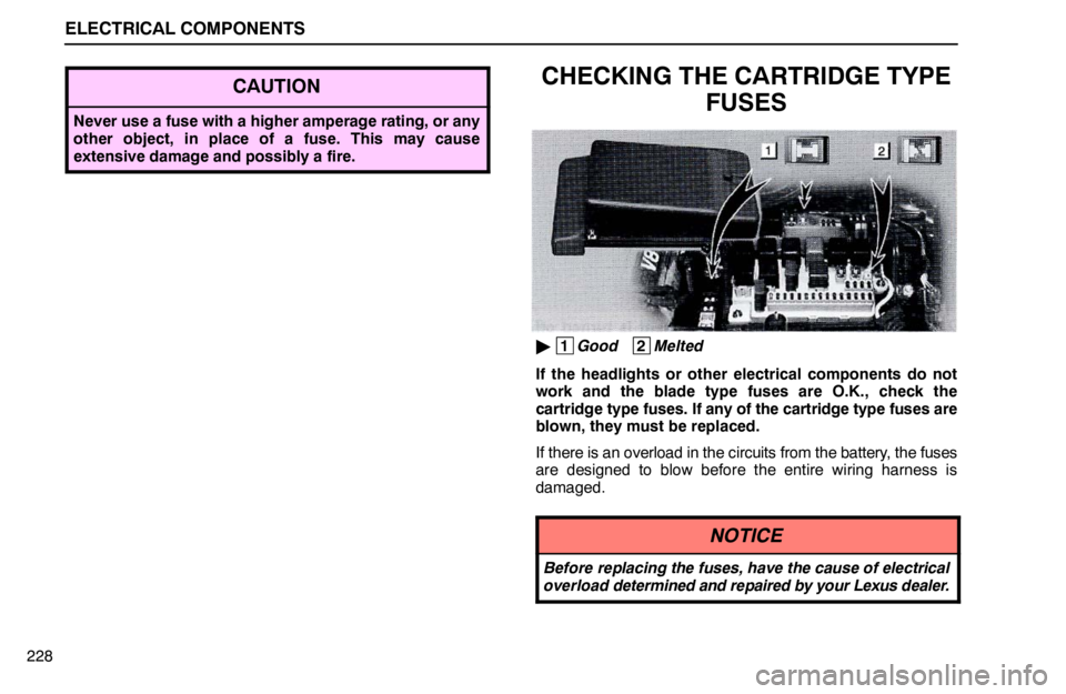 lexus LS400 1995  Exterior Equipment / 1995 LS400: ELECTRICAL COMPONENTS ELECTRICAL COMPONENTS
228
CAUTION
Never use a fuse with a higher amperage rating, or any
other object, in place of a fuse. This may cause
extensive damage and possibly a fire.
CHECKING THE CARTRIDGE T