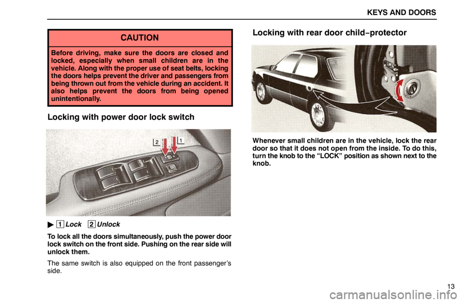 lexus LS400 1995  Theft Deterrent / 1995 LS400: KEYS AND DOORS KEYS AND DOORS
13
CAUTION
Before driving, make sure the doors are closed and
locked, especially when small children are in the
vehicle. Along with the proper use of seat belts, locking
the doors helps