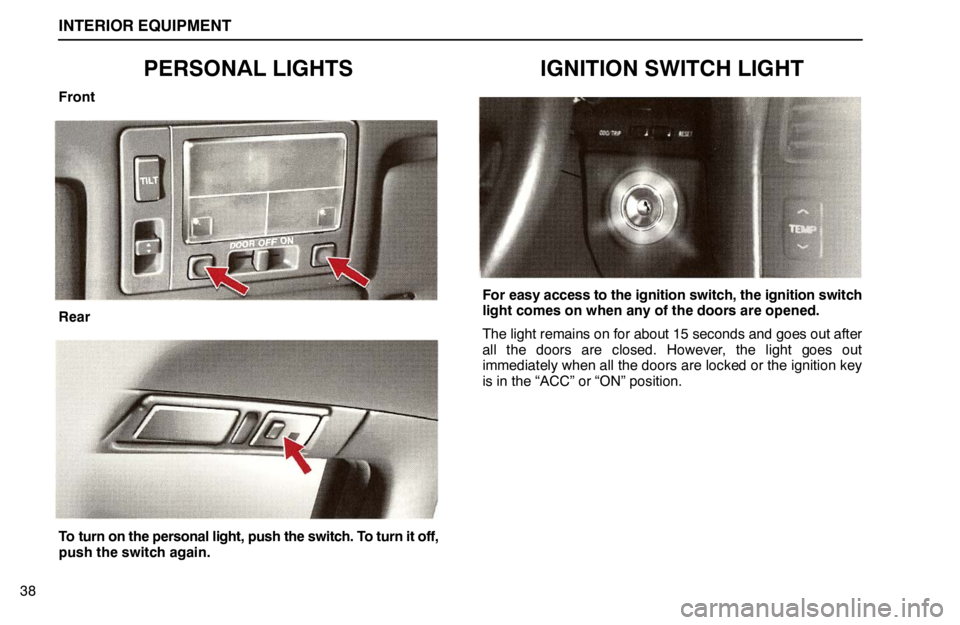 lexus LS400 1995  Theft Deterrent / 1995 LS400: INTERIOR EQUIPMENT INTERIOR EQUIPMENT
38
PERSONAL LIGHTS
Front
Rear
To turn on the personal light, push the switch. To turn it off,
push the switch again.
IGNITION SWITCH LIGHT
For easy access to the ignition switch, th