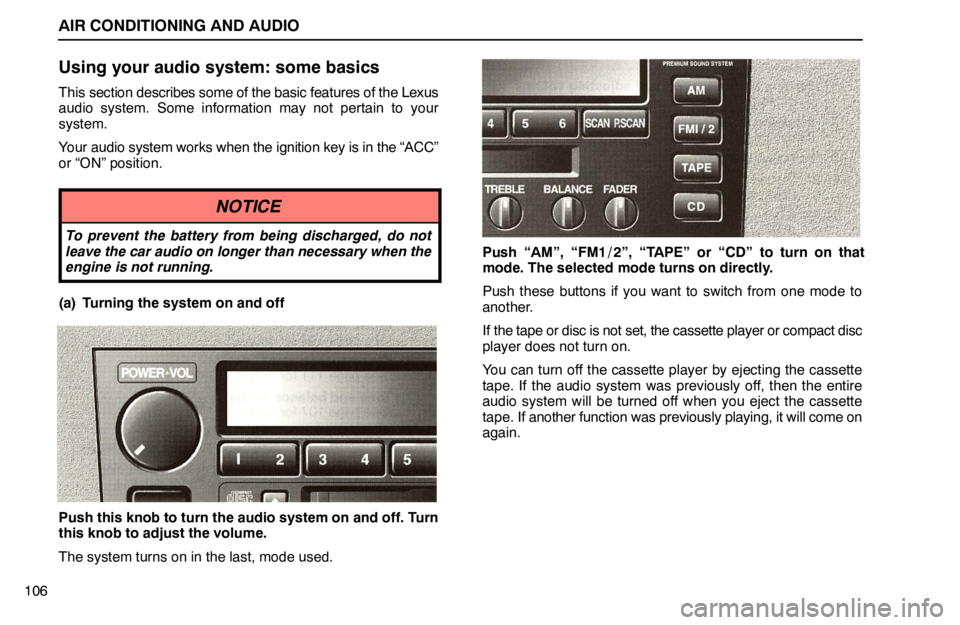 lexus LS400 1995  Theft Deterrent / 1995 LS400: AIR CONDITIONING AND AUDIO AIR CONDITIONING AND AUDIO
106
Using your audio system: some basics
This section describes some of the basic features of the Lexus
audio system. Some information may not pertain to your
system.
Your a