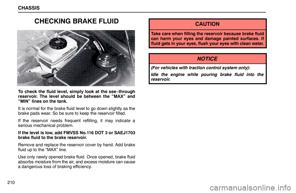 lexus LS400 1995  Theft Deterrent / 1995 LS400: CHASSIS CHASSIS
210
CHECKING BRAKE FLUID
To check the fluid level, simply look at the see−through
reservoir. The level should be between the “MAX” and
“MIN” lines on the tank.
It is normal for the b