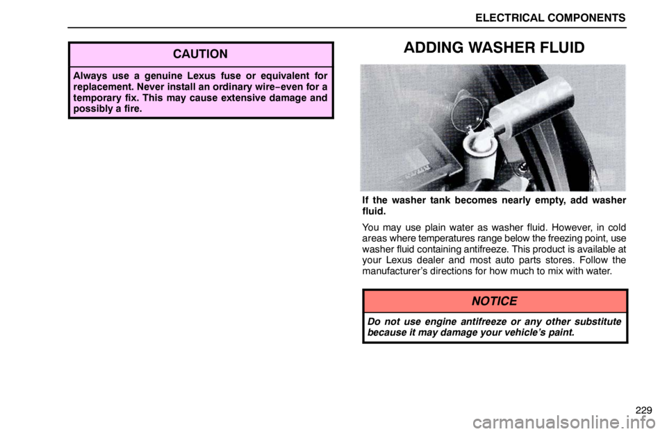 lexus LS400 1995 Theft Deterrent / 1995 LS400: ELECTRICAL COMPONENTS ELECTRICAL COMPONENTS
229
CAUTION
Always use a genuine Lexus fuse or equivalent for
replacement. Never install an ordinary wire−even for a
temporary fix. This may cause extensive damage and
possibly lexus LS400 1995 Theft Deterrent / 1995 LS400: ELECTRICAL COMPONENTS ELECTRICAL COMPONENTS
229
CAUTION
Always use a genuine Lexus fuse or equivalent for
replacement. Never install an ordinary wire−even for a
temporary fix. This may cause extensive damage and
possibly