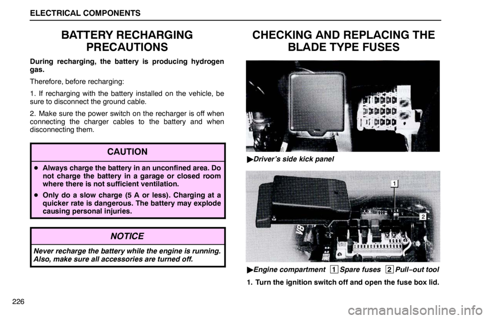 lexus LS400 1995 Theft Deterrent / 1995 LS400: ELECTRICAL COMPONENTS ELECTRICAL COMPONENTS
226
BATTERY RECHARGING
PRECAUTIONS
During recharging, the battery is producing hydrogen
gas.
Therefore, before recharging:
1. If recharging with the battery installed on the vehi lexus LS400 1995 Theft Deterrent / 1995 LS400: ELECTRICAL COMPONENTS ELECTRICAL COMPONENTS
226
BATTERY RECHARGING
PRECAUTIONS
During recharging, the battery is producing hydrogen
gas.
Therefore, before recharging:
1. If recharging with the battery installed on the vehi