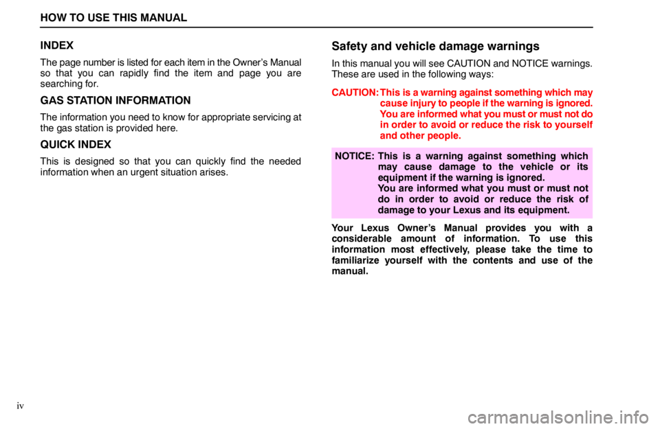 lexus LS400 1994  Comfort Adjustment / 1994 LS400: IMPORTANT INFORMATION ABOUT THIS MANUAL HOW TO USE THIS MANUAL
iv
INDEX
The page number is listed for each item in the Owner’s Manual
so that you can rapidly find the item and page you are
searching for.
GAS STATION INFORMATION
The inform
