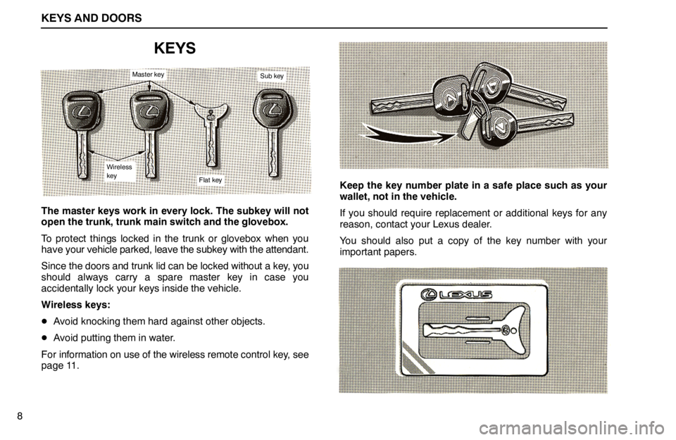 lexus LS400 1994  Comfort Adjustment / 1994 LS400: KEYS AND DOORS KEYS AND DOORS
Master key
Wireless
key
Flat key
Sub key
8
KEYS
The master keys work in every lock. The subkey will not
open the trunk, trunk main switch and the glovebox.
To protect things locked in t