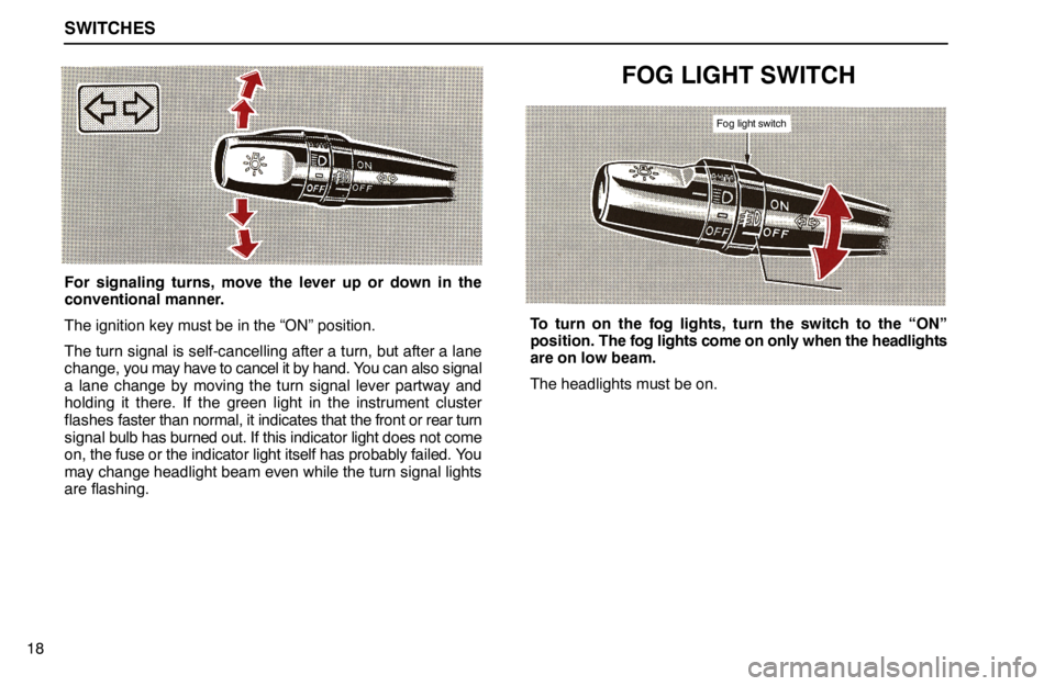 lexus LS400 1994  Comfort Adjustment / 1994 LS400: SWITCHES SWITCHES
18
For signaling turns, move the lever up or down in the
conventional manner.
The ignition key must be in the “ON” position.
The turn signal is self-cancelling after a turn, but after a l