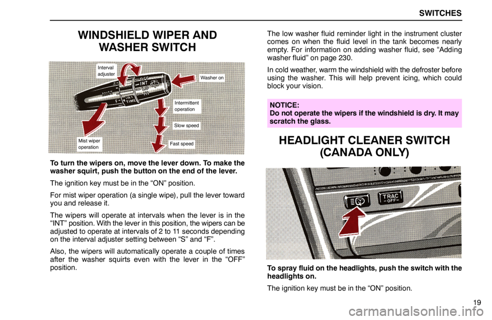 lexus LS400 1994  Comfort Adjustment / 1994 LS400: SWITCHES SWITCHES
19
WINDSHIELD WIPER AND
WASHER SWITCH
Interval
adjuster
Washer on
Intermittent
operation
Slow speed
Fast speedMist wiper
operation
To turn the wipers on, move the lever down. To make the
wash