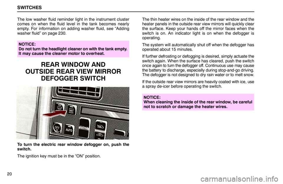 lexus LS400 1994  Comfort Adjustment / 1994 LS400: SWITCHES SWITCHES
20The low washer fluid reminder light in the instrument cluster
comes on when the fluid level in the tank becomes nearly
empty. For information on adding washer fluid, see “Adding
washer fl