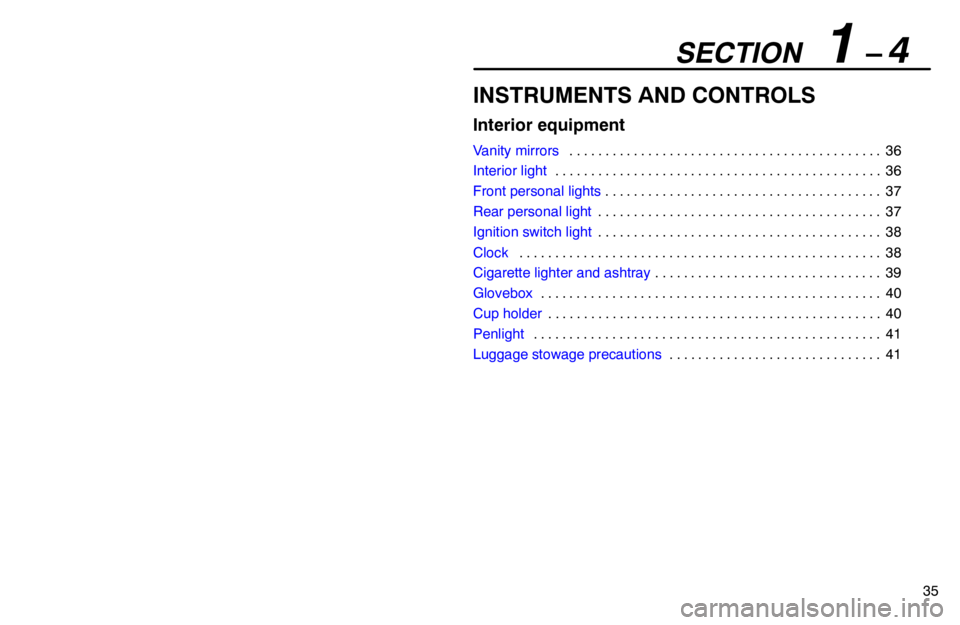 lexus LS400 1994  Comfort Adjustment / 1994 LS400: INTERIOR EQUIPMENT SECTION   1 – 4
35
INSTRUMENTS AND CONTROLS
Interior equipment
Vanity mirrors36 . . . . . . . . . . . . . . . . . . . . . . . . . . . . . . . . . . . . . . . . . . . . 
Interior light36 . . . . . . 