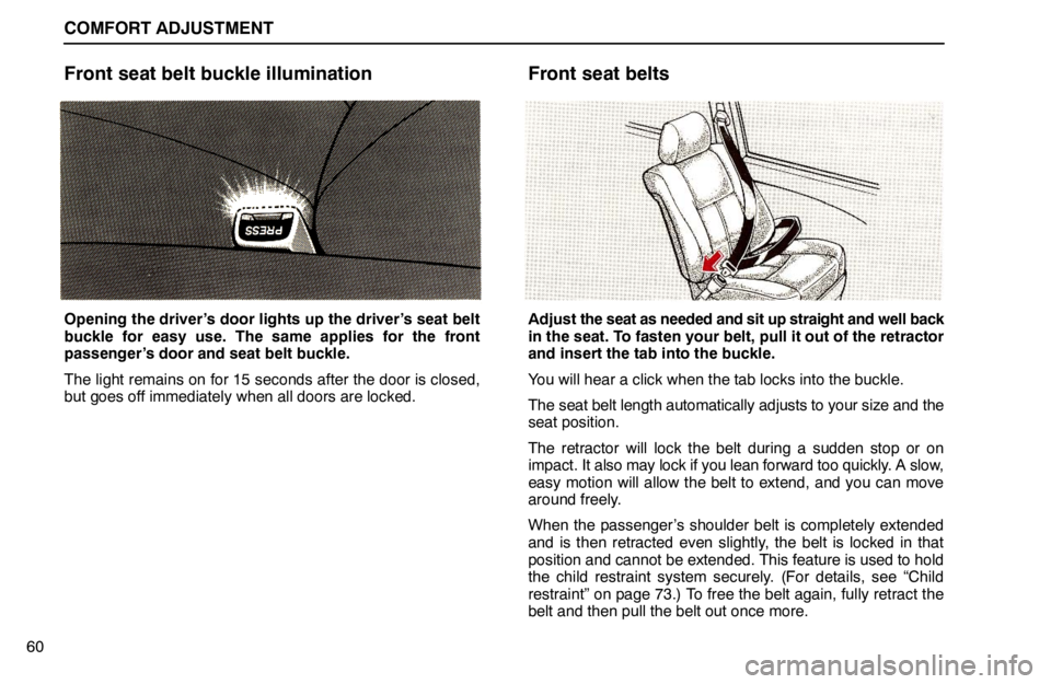 lexus LS400 1994  Comfort Adjustment / 1994 LS400: COMFORT ADJUSTMENT COMFORT ADJUSTMENT
60
Front seat belt buckle illumination
Opening the driver’s door lights up the driver’s seat belt
buckle for easy use. The same applies for the front
passenger’s door and seat
