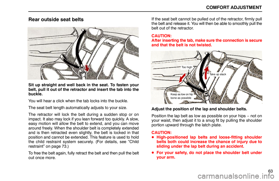 lexus LS400 1994  Comfort Adjustment / 1994 LS400: COMFORT ADJUSTMENT COMFORT ADJUSTMENT
63
Rear outside seat belts
Sit up straight and well back in the seat. To fasten your
belt, pull it out of the retractor and insert the tab into the
buckle.
You will hear a click whe