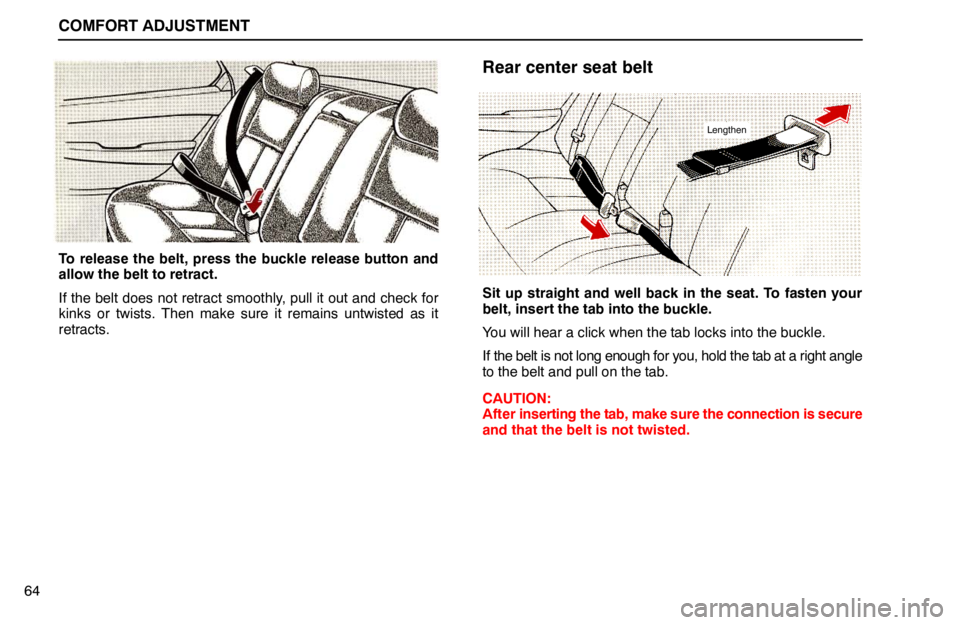 lexus LS400 1994  Comfort Adjustment / 1994 LS400: COMFORT ADJUSTMENT COMFORT ADJUSTMENT
64
To release the belt, press the buckle release button and
allow the belt to retract.
If the belt does not retract smoothly, pull it out and check for
kinks or twists. Then make su