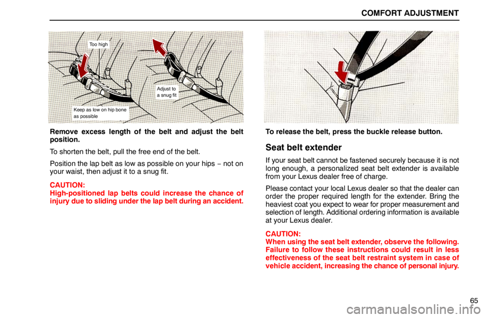lexus LS400 1994  Comfort Adjustment / 1994 LS400: COMFORT ADJUSTMENT COMFORT ADJUSTMENT
65
Too high
Adjust to
a snug fit
Keep as low on hip bone
as possible
Remove excess length of the belt and adjust the belt
position.
To shorten the belt, pull the free end of the bel