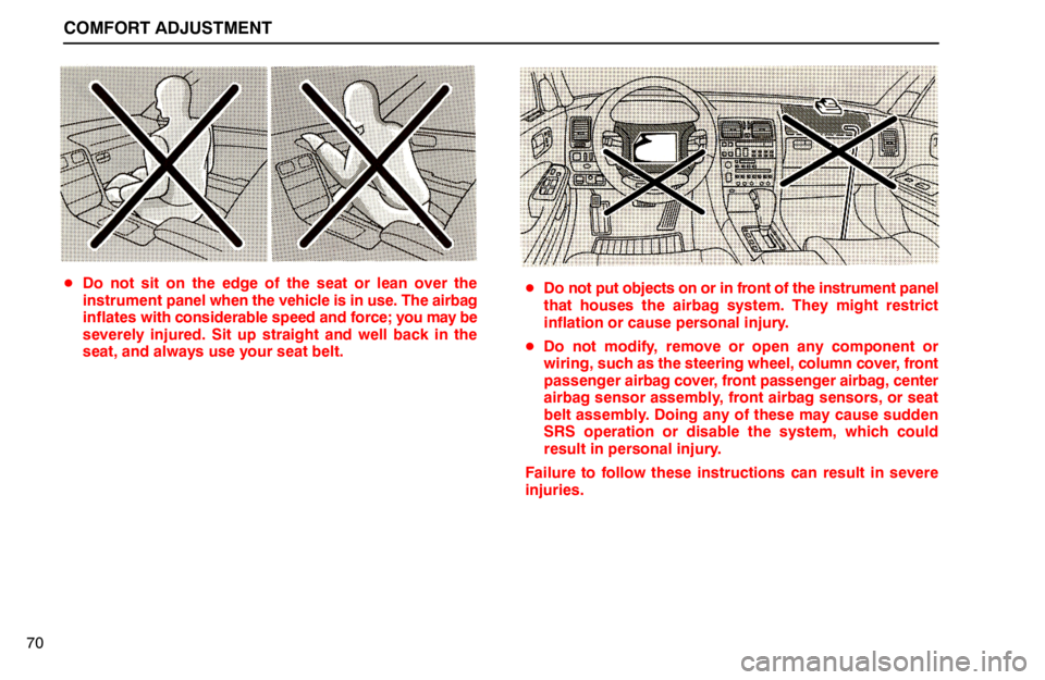 lexus LS400 1994  Comfort Adjustment / 1994 LS400: COMFORT ADJUSTMENT COMFORT ADJUSTMENT
70
Do not sit on the edge of the seat or lean over the
instrument panel when the vehicle is in use. The airbag
inflates with considerable speed and force; you may be
severely injur