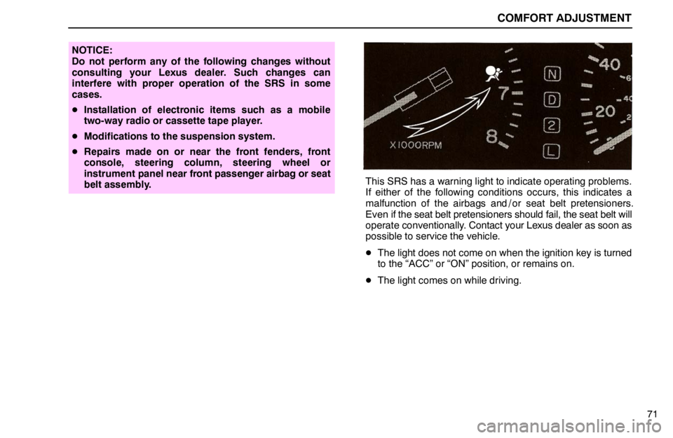 lexus LS400 1994  Comfort Adjustment / 1994 LS400: COMFORT ADJUSTMENT COMFORT ADJUSTMENT
71
NOTICE:
Do not perform any of the following changes without
consulting your Lexus dealer. Such changes can
interfere with proper operation of the SRS in some
cases.
Installation