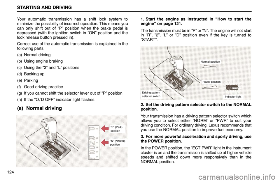 lexus LS400 1994  Comfort Adjustment / 1994 LS400: STARTING AND DRIVING STARTING AND DRIVING
124Your automatic transmission has a shift lock system to
minimize the possibility of incorrect operation. This means you
can only shift out of “P” position when the brake ped