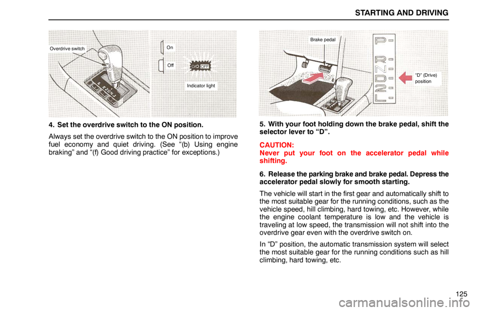 lexus LS400 1994  Comfort Adjustment / 1994 LS400: STARTING AND DRIVING STARTING AND DRIVING
125
Overdrive switch
Indicator light
On
Off
4. Set the overdrive switch to the ON position.
Always set the overdrive switch to the ON position to improve
fuel economy and quiet dr