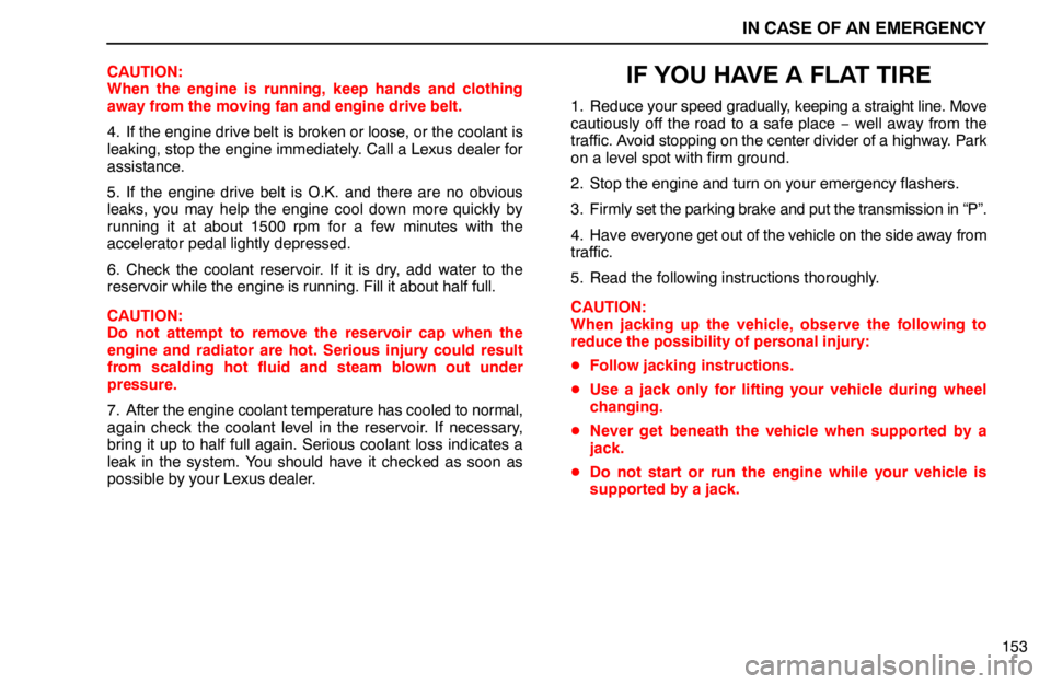 lexus LS400 1994  Comfort Adjustment / 1994 LS400: IN CASE OF AN EMERGENCY IN CASE OF AN EMERGENCY
153 CAUTION:
When the engine is running, keep hands and clothing
away from the moving fan and engine drive belt.
4. If the engine drive belt is broken or loose, or the coolant 