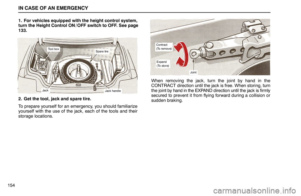 lexus LS400 1994  Comfort Adjustment / 1994 LS400: IN CASE OF AN EMERGENCY IN CASE OF AN EMERGENCY
1541. For vehicles equipped with the height control system,
turn the Height Control ON / OFF switch to OFF. See page
133.
Tool boxSpare tire
Jack handleJack
2. Get the tool, ja