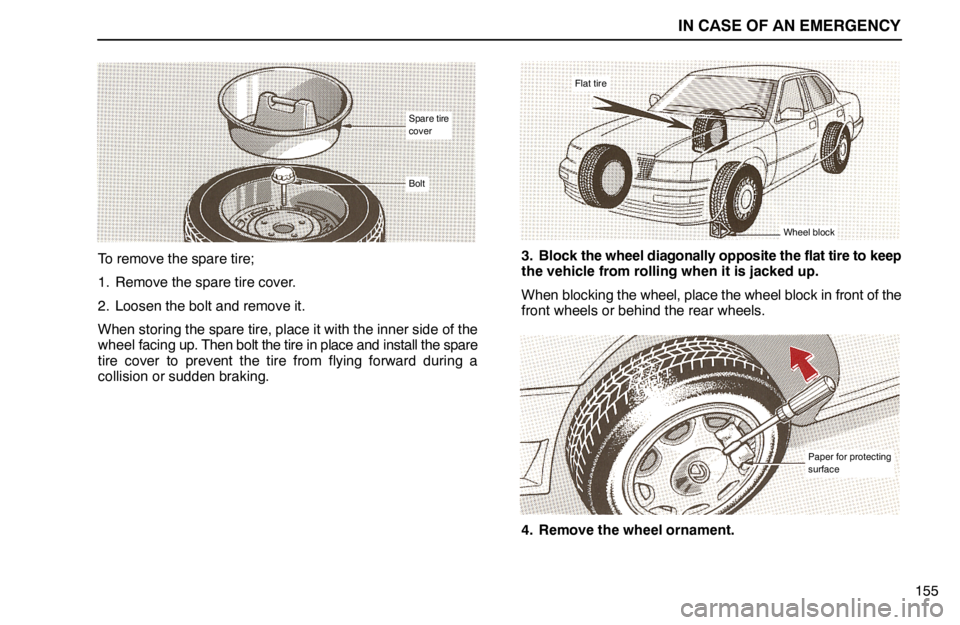 lexus LS400 1994  Comfort Adjustment / 1994 LS400: IN CASE OF AN EMERGENCY IN CASE OF AN EMERGENCY
155
Spare tire
cover
Bolt
To remove the spare tire;
1. Remove the spare tire cover.
2. Loosen the bolt and remove it.
When storing the spare tire, place it with the inner side 