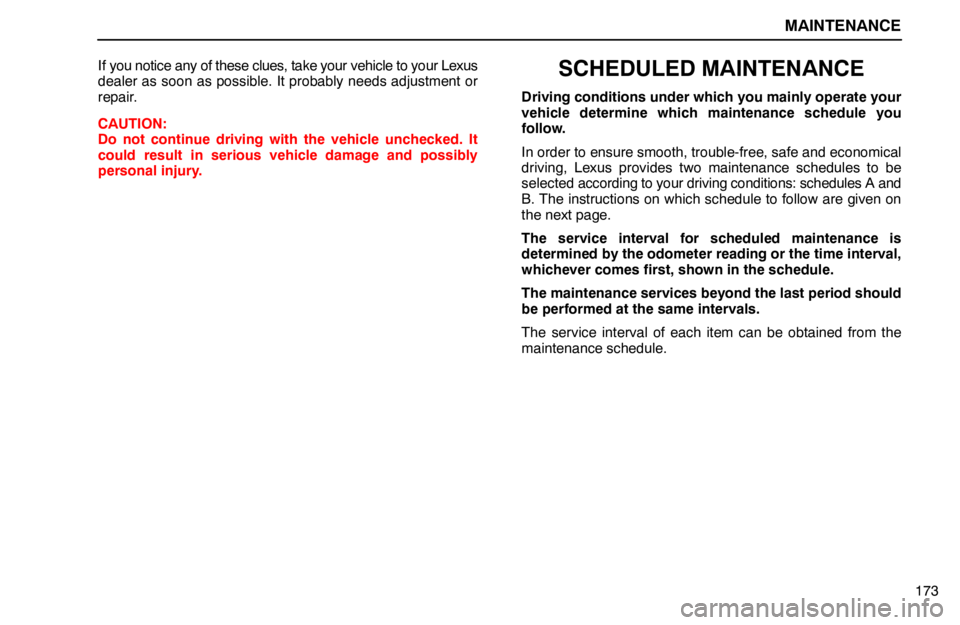 lexus LS400 1994  Comfort Adjustment / 1994 LS400: MAINTENANCE MAINTENANCE
173 If you notice any of these clues, take your vehicle to your Lexus
dealer as soon as possible. It probably needs adjustment or
repair.
CAUTION:
Do not continue driving with the vehicle 