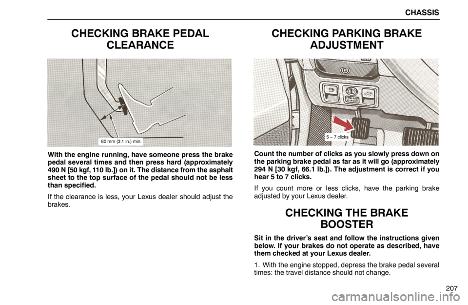 lexus LS400 1994  Comfort Adjustment / 1994 LS400: CHASSIS CHASSIS
207
CHECKING BRAKE PEDAL
CLEARANCE
80 mm (3.1 in.) min.
With the engine running, have someone press the brake
pedal several times and then press hard (approximately
490 N [50 kgf, 110 lb.]) on