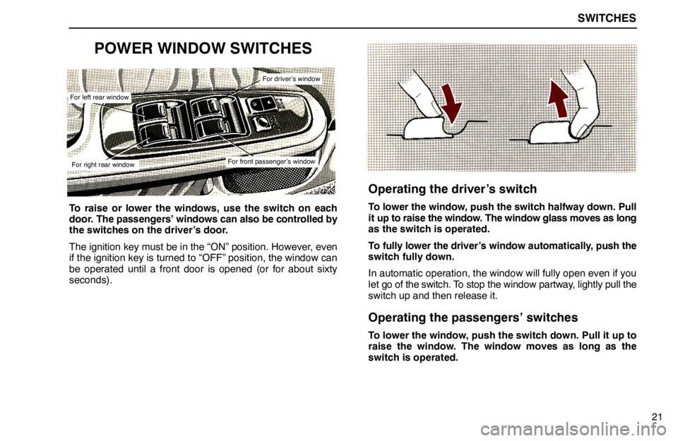 lexus LS400 1994  Electrical Components / 1994 LS400: SWITCHES SWITCHES
21
POWER WINDOW SWITCHES
For left rear window
For right rear window
For driver’s window
For front passenger’s window
To raise or lower the windows, use the switch on each
door. The passen