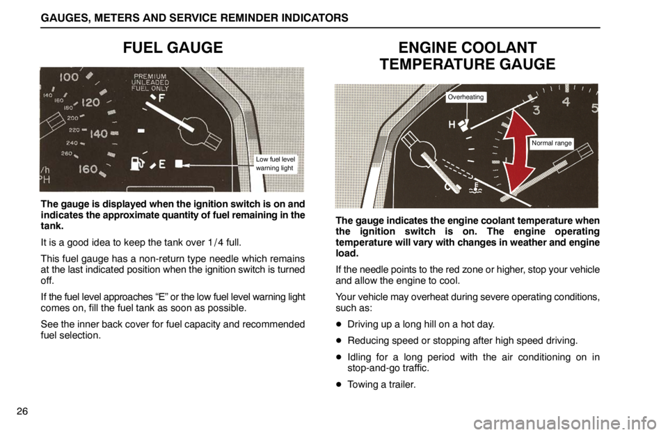 lexus LS400 1994  Electrical Components / 1994 LS400: GAUGES, METERS AND SERVICE REMINDER INDICATORS GAUGES, METERS AND SERVICE REMINDER INDICATORS
26
FUEL GAUGE
Low fuel level
warning light
The gauge is displayed when the ignition switch is on and
indicates the approximate quantity of fuel remaining