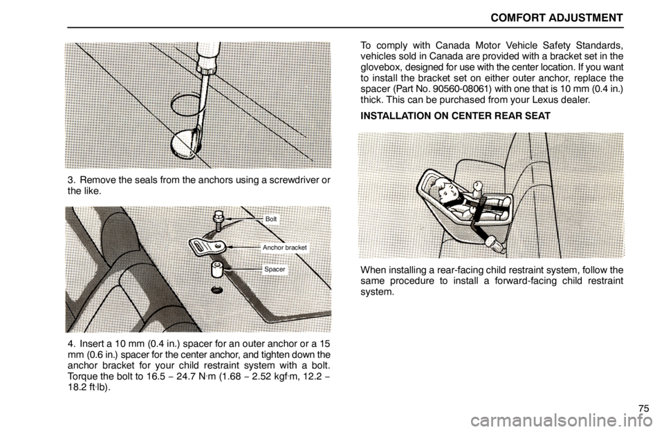 lexus LS400 1994  Electrical Components / 1994 LS400: COMFORT ADJUSTMENT COMFORT ADJUSTMENT
75
3. Remove the seals from the anchors using a screwdriver or
the like.
Bolt
Anchor bracket
Spacer
4. Insert a 10 mm (0.4 in.) spacer for an outer anchor or a 15
mm (0.6 in.) space