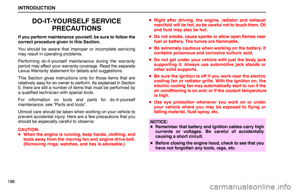 lexus LS400 1994  Electrical Components / 1994 LS400: INTRODUCTION INTRODUCTION
186
DO-IT-YOURSELF SERVICE
PRECAUTIONS
If you perform maintenance yourself, be sure to follow the
correct procedure given in this Section.
You should be aware that improper or incomplete 