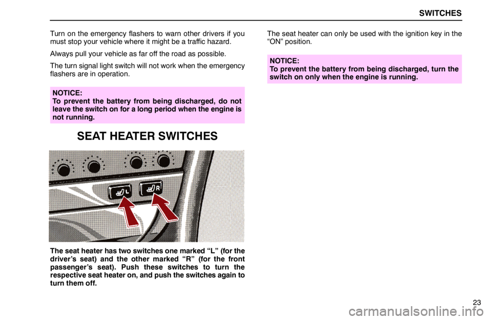 lexus LS400 1994  Engine / 1994 LS400: SWITCHES SWITCHES
23 Turn on the emergency flashers to warn other drivers if you
must stop your vehicle where it might be a traffic hazard.
Always pull your vehicle as far off the road as possible.
The turn si