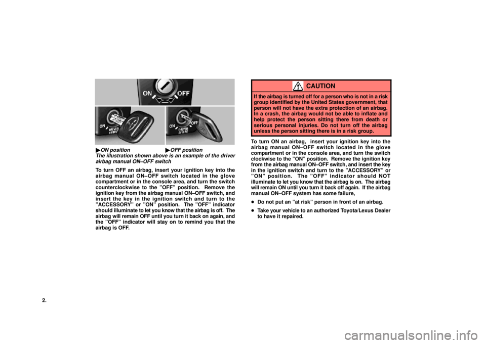 lexus LS400 1994  Gauges, Meters and Service Reminder Indicators / 1990 THROUGH 1997 AIRBAG SWITCH KIT 2.
AB3b
ON positionOFF position
The illustration shown above is an example of the driver
airbag manual ON±OFF switch
To turn OFF an airbag, insert your ignition key into the
airbag manual ON±OFF s