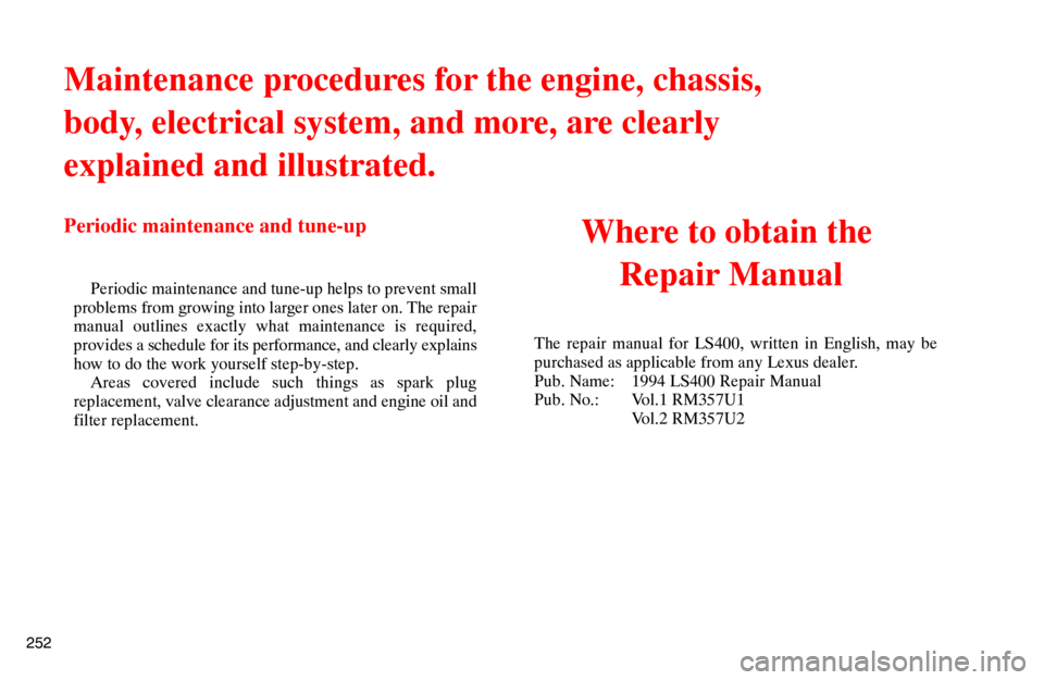 lexus LS400 1994  Gauges, Meters and Service Reminder Indicators / 1994 LS400: REPAIR MANUAL INFORMATION 252
Maintenance procedures for the engine, chassis,
body, electrical system, and more, are clearly
explained and illustrated.
Periodic maintenance and tune-up
Periodic maintenance and tune-up helps to