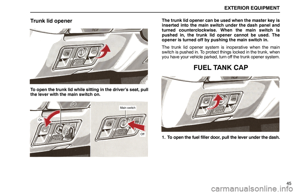 lexus LS400 1994  Gauges, Meters and Service Reminder Indicators / 1994 LS400: EXTERIOR EQUIPMENT EXTERIOR EQUIPMENT
45
Trunk lid opener
To open the trunk lid while sitting in the driver’s seat, pull
the lever with the main switch on.
On
Off
Main switch
The trunk lid opener can be used when the 