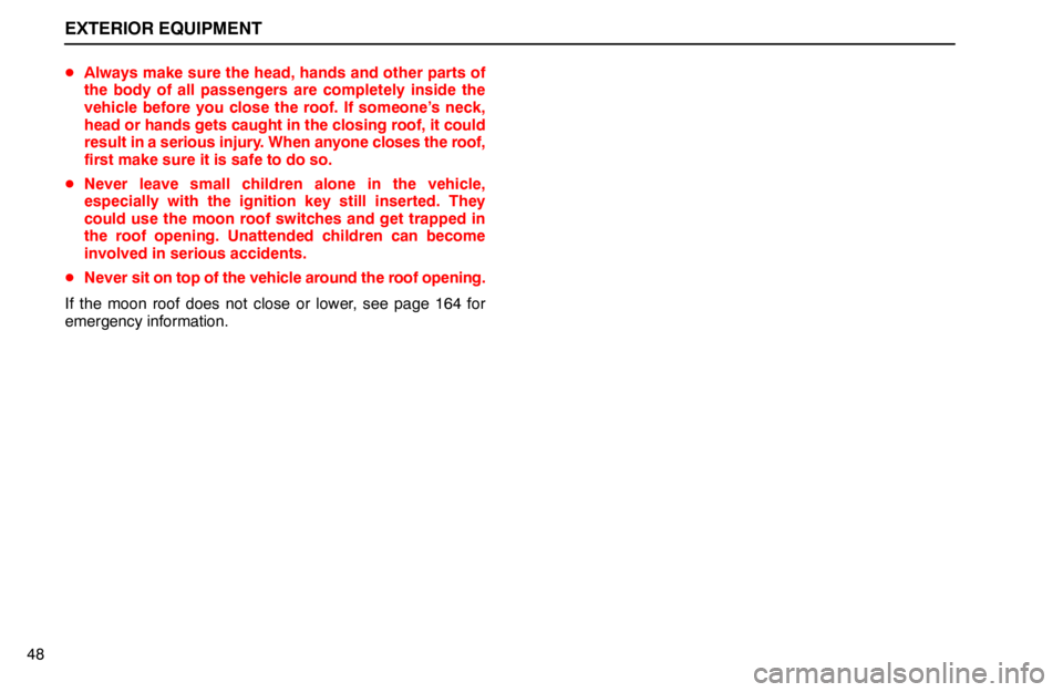 lexus LS400 1994  Gauges, Meters and Service Reminder Indicators / 1994 LS400: EXTERIOR EQUIPMENT EXTERIOR EQUIPMENT
48Always make sure the head, hands and other parts of
the body of all passengers are completely inside the
vehicle before you close the roof. If someone’s neck,
head or hands get