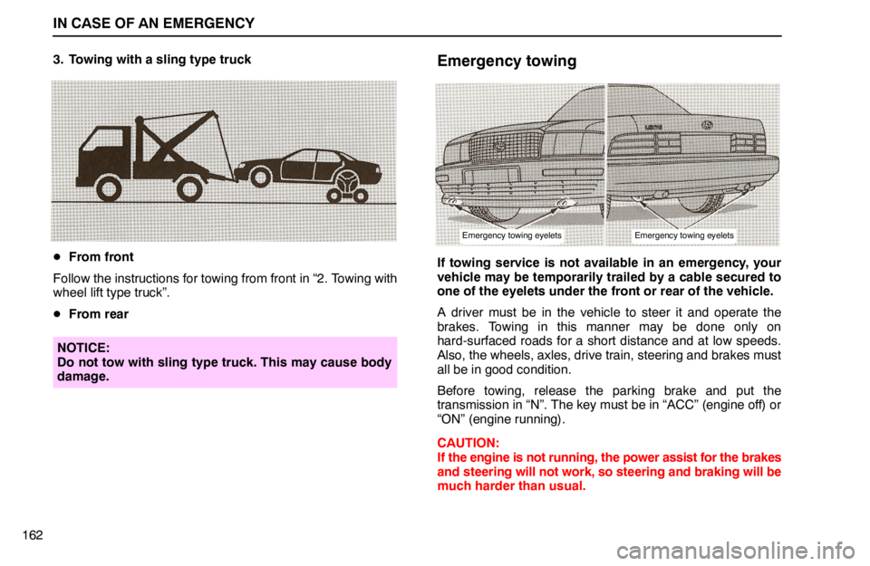 lexus LS400 1994  Gauges, Meters and Service Reminder Indicators / 1994 LS400: IN CASE OF AN EMERGENCY IN CASE OF AN EMERGENCY
1623. Towing with a sling type truck
From front
Follow the instructions for towing from front in “2. Towing with
wheel lift type truck”.
From rear
NOTICE:
Do not tow with