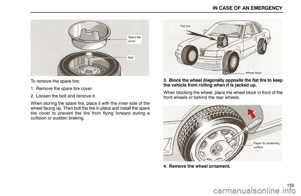 lexus LS400 1994  Gauges, Meters and Service Reminder Indicators / 1994 LS400: IN CASE OF AN EMERGENCY IN CASE OF AN EMERGENCY
155
Spare tire
cover
Bolt
To remove the spare tire;
1. Remove the spare tire cover.
2. Loosen the bolt and remove it.
When storing the spare tire, place it with the inner side 