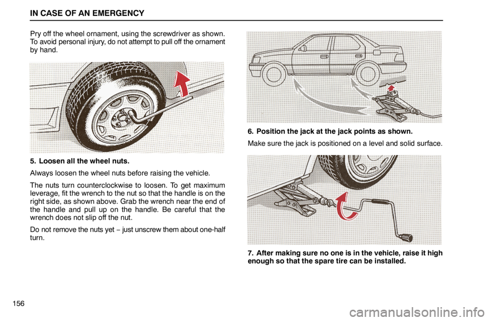 lexus LS400 1994  Gauges, Meters and Service Reminder Indicators / 1994 LS400: IN CASE OF AN EMERGENCY IN CASE OF AN EMERGENCY
156Pry off the wheel ornament, using the screwdriver as shown.
To avoid personal injury, do not attempt to pull off the ornament
by hand.
5. Loosen all the wheel nuts.
Always l