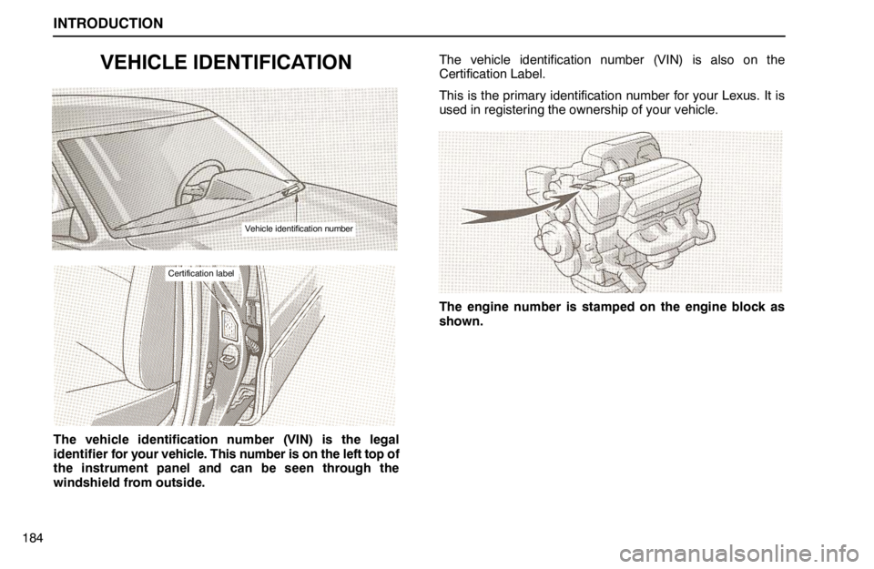 lexus LS400 1994  Gauges, Meters and Service Reminder Indicators / 1994 LS400: INTRODUCTION INTRODUCTION
184
VEHICLE IDENTIFICATION
Vehicle identification number
Certification label
The vehicle identification number (VIN) is the legal
identifier for your vehicle. This number is on the left t