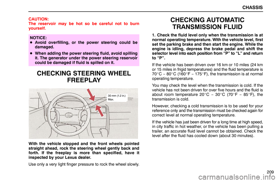 lexus LS400 1994  Gauges, Meters and Service Reminder Indicators / 1994 LS400: CHASSIS CHASSIS
209 CAUTION:
The reservoir may be hot so be careful not to burn
yourself.
NOTICE:
Avoid overfilling, or the power steering could be
damaged.
When adding the power steering fluid, avoid spill