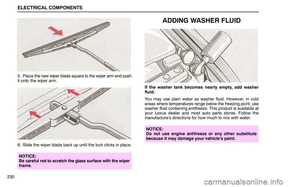 lexus LS400 1994  Gauges, Meters and Service Reminder Indicators / 1994 LS400: ELECTRICAL COMPONENTS ELECTRICAL COMPONENTS
230
5. Place the new wiper blade square to the wiper arm and push
it onto the wiper arm.
6. Slide the wiper blade back up until the lock clicks in place.
NOTICE:
Be careful not t