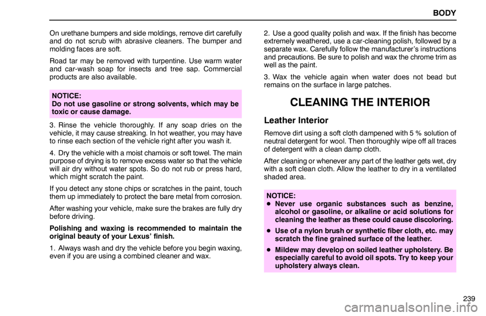 lexus LS400 1994  Gauges, Meters and Service Reminder Indicators / 1994 LS400: BODY BODY
239 On urethane bumpers and side moldings, remove dirt carefully
and do not scrub with abrasive cleaners. The bumper and
molding faces are soft.
Road tar may be removed with turpentine. Use warm 